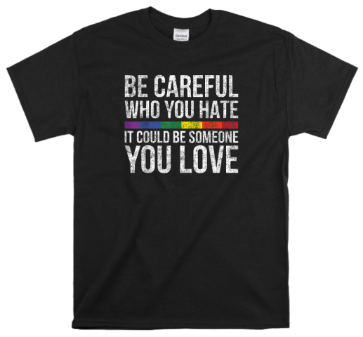 Be Careful Who You Hate, It Could Be Someone You Love